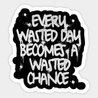 Every wasted day becomes a wasted chance (White letter) Sticker